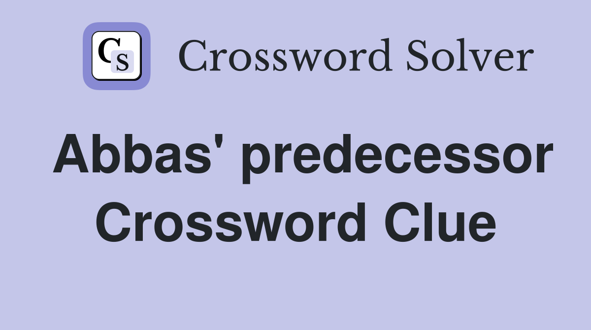 Abbas predecessor Crossword Clue Answers Crossword Solver